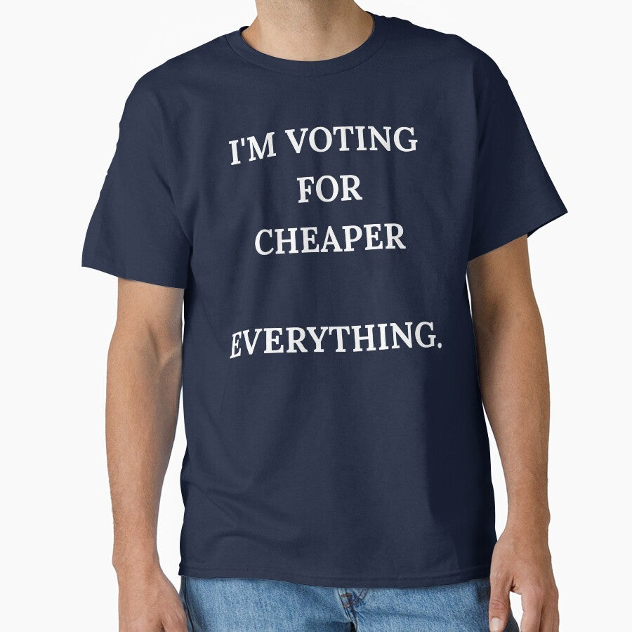 I'm Voting For Cheaper Everything Funny Quote by Bwolf1956