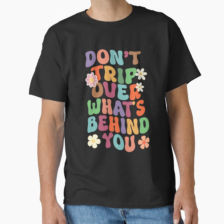 Don't Trip Over What's Behind You, Groovy Inspirational Shirt by TeeFleet Noble