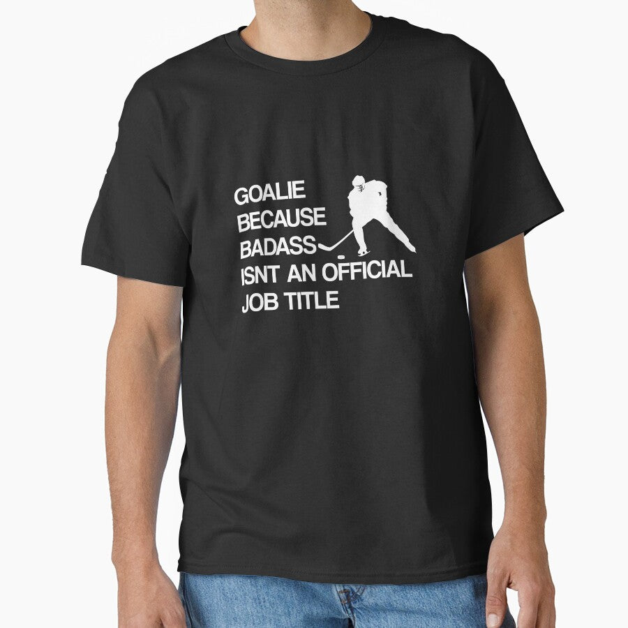 Hockey - Goalie Because Badass Isnt An Official Job Title by overstyle