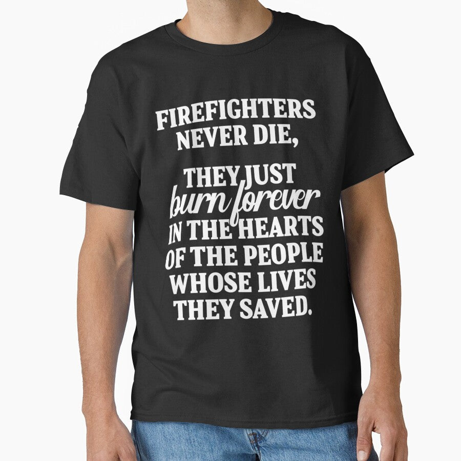 Firefighters never die... The just burn forever in the hearts of the people whose lives they saved| Perfect Gift For you and friends by luconats