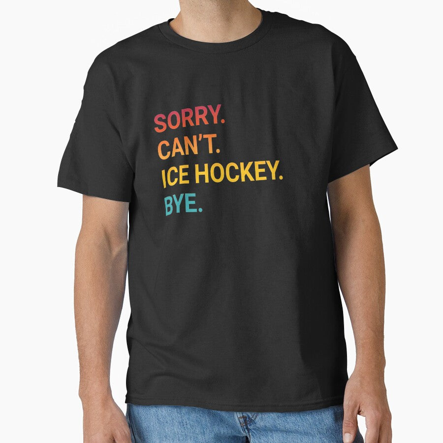 Sorry Can't ICE HOCKEY Bye - Funny ICE HOCKEY by YukiShop