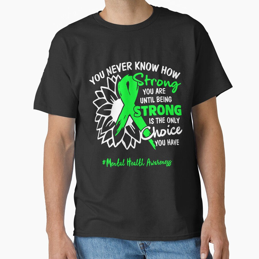 Mental Health Awareness You Never Know How Strong You Are Until Being Strong is the only Choice You Have by fannieuxp59