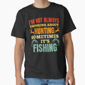 I'm Not Always Thinking About Hunting Sometimes It's Fishing by Minimalismat