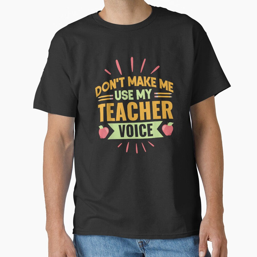 Don't Make Me Use My Teacher Voice Men Women Kids by Goleon12