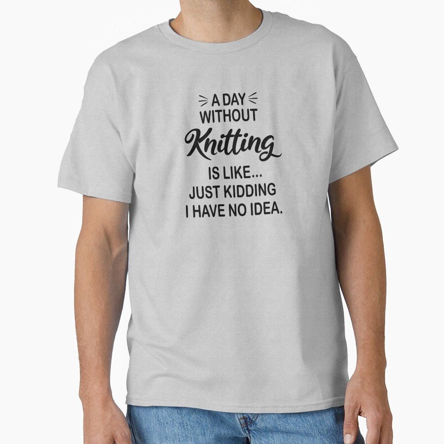 A Day Without Knitting Is Like Just Kidding - Funny Knitting Lover by Watsonarts