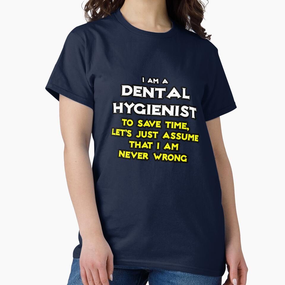 Funny Dental Hygienist ... Assume I'm Never Wrong by TKUP22
