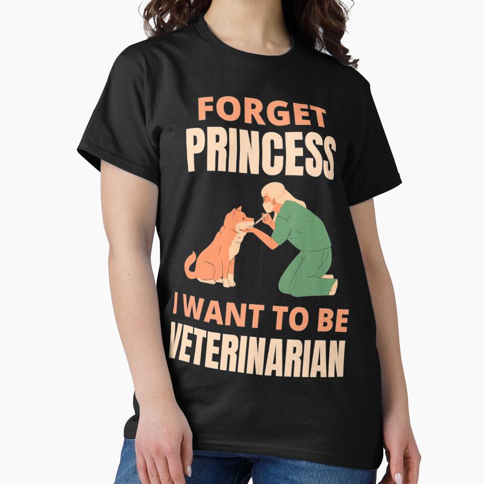 Forget Princess I Want To Be Veterinarian Funny Veterinarian Dog And Pet Lover by chetan786