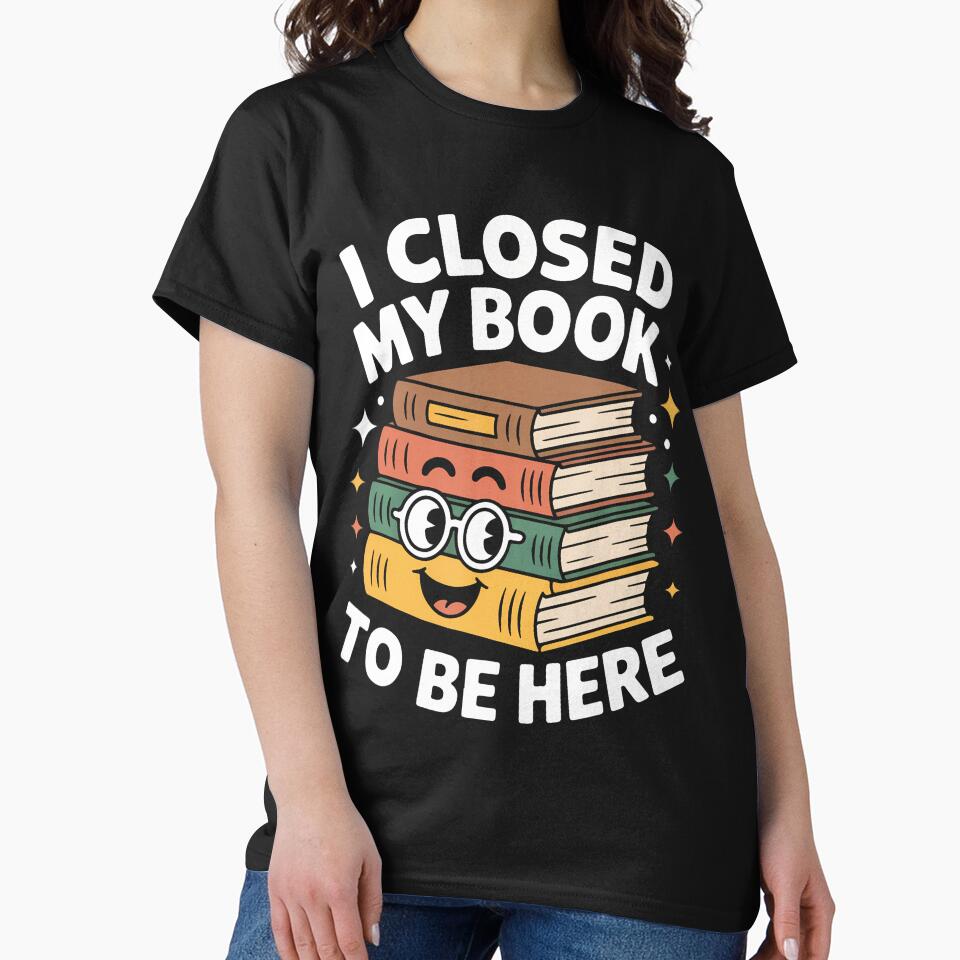 I Closed My Book To Be Here Fun Quote For Book Lover Girls by markettathorn