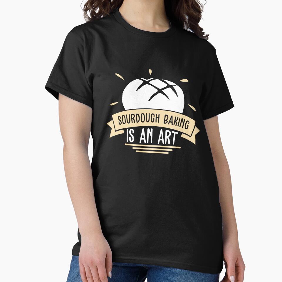 Sourdough Baking Awesome Sourdough Bread A Sourdough Artist by StrongShirts