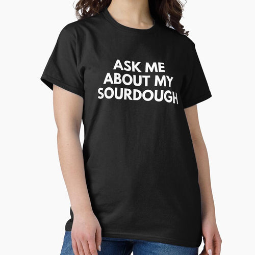 "Ask Me About My Sourdough" - Bread Lover Quote by reallyrealnow