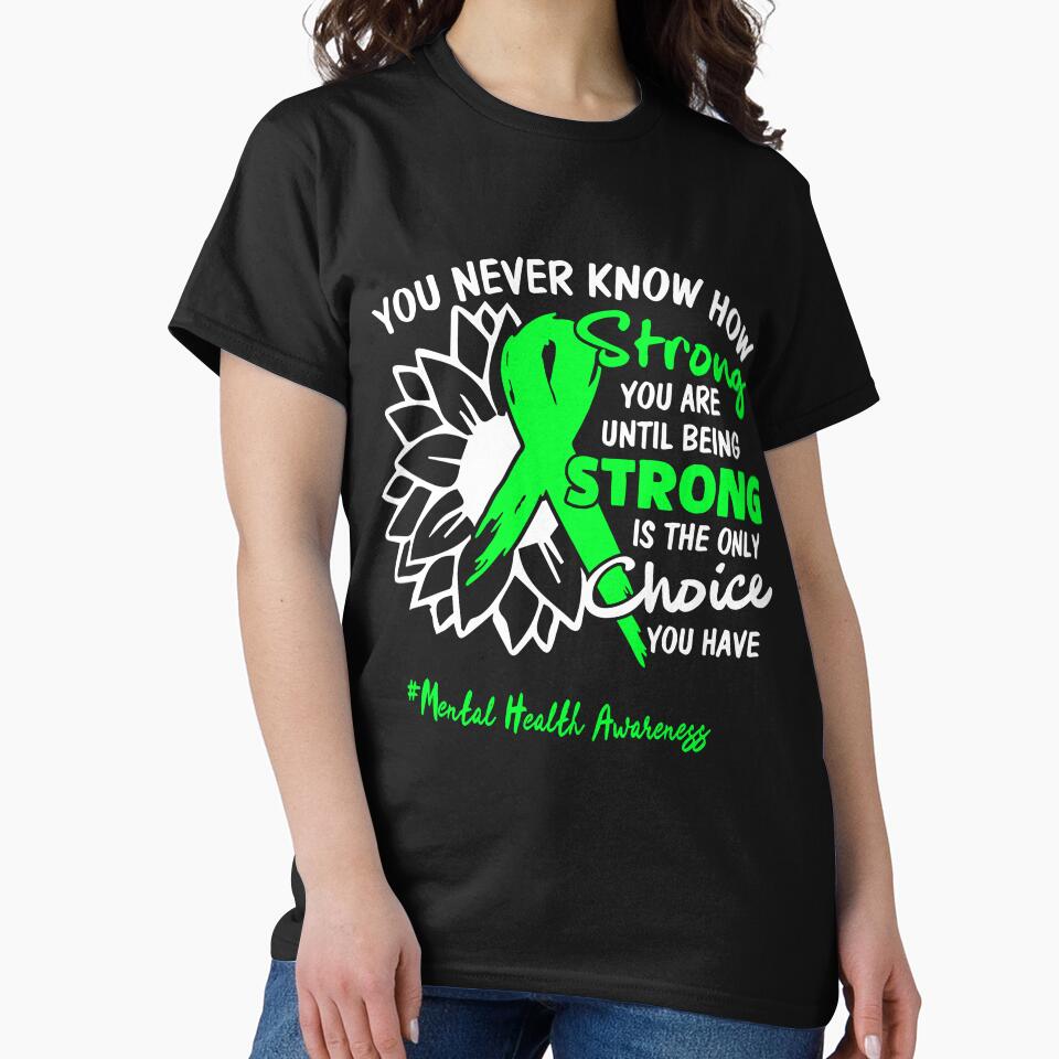 Mental Health Awareness You Never Know How Strong You Are Until Being Strong is the only Choice You Have by fannieuxp59