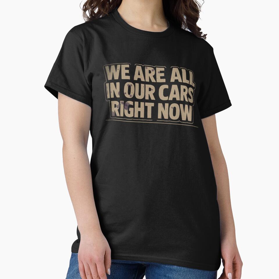 We Are All In Our Cars Right Now Distressed Retro Typography T-Shirt by MerchlyMike