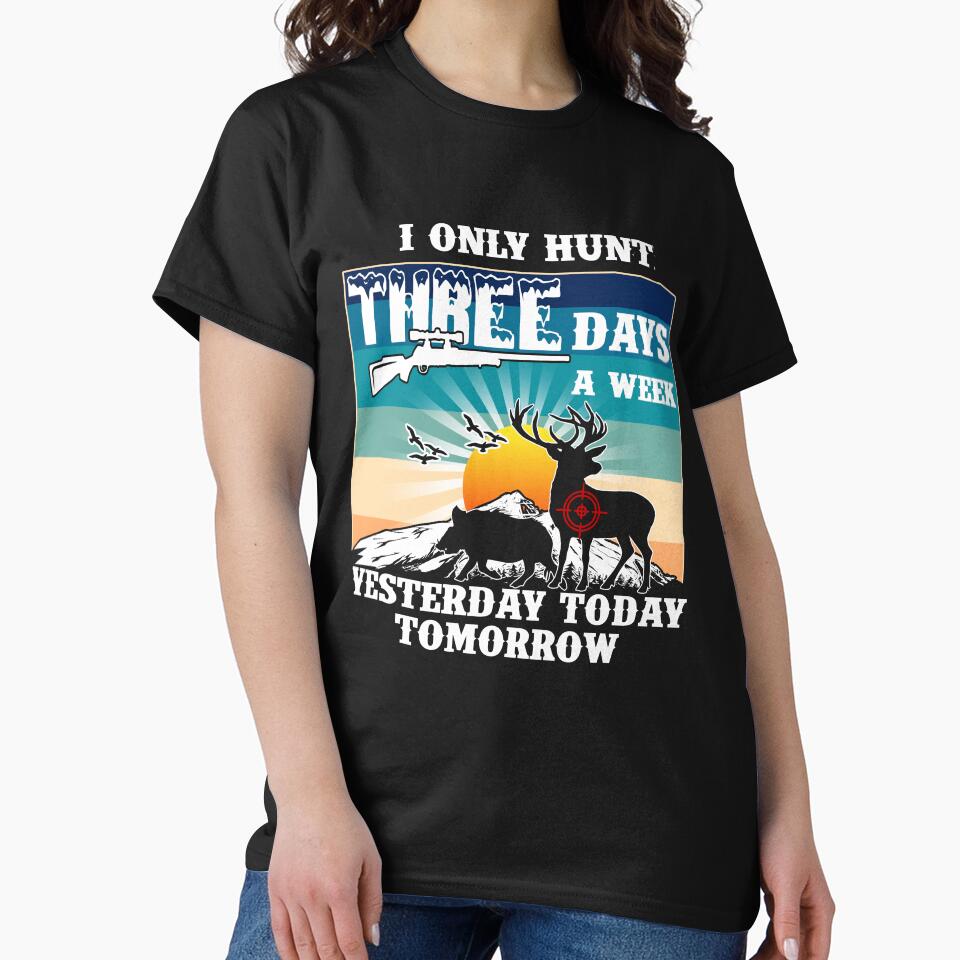 Hunting 3 Days A Week.  I only hunt 3 days a week.  Yesterday, Today, Tomorrow by Deano's Designs