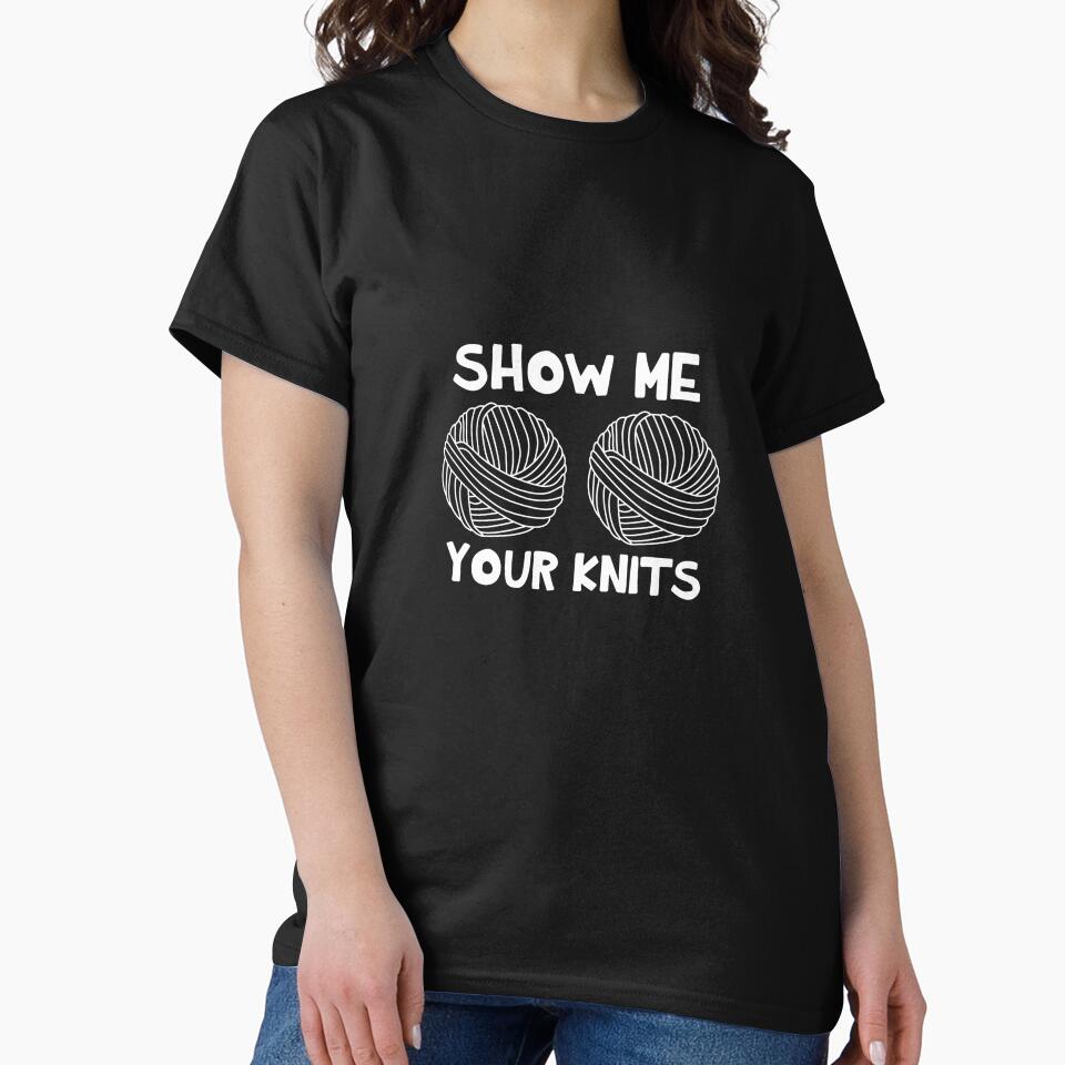 Show Me Your Knits Funny Crocheting Knitting Gift by Pubi