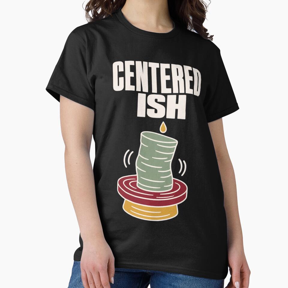 Centered Ish Funny Pottery Shirt | Ceramics Humor Potter Gift Pottery Pun by StickyGuys
