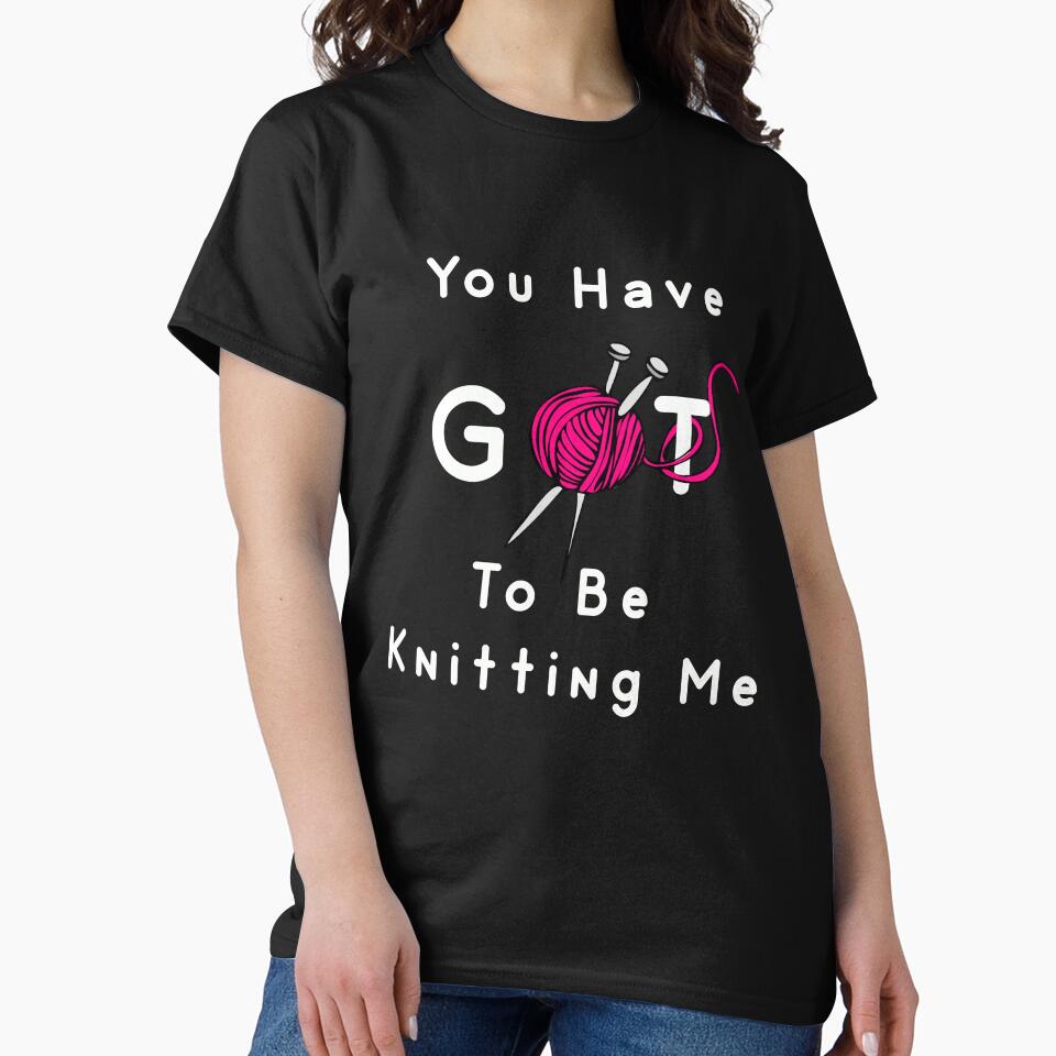 You've Got To Be Knitting Me - Funny Knitting Design by Indubitably17