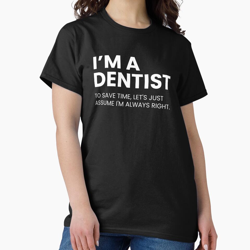 I'm A Dentist To Save Time Let's Just Assume I'm Always Right Funny Dentists by CuteLovelyDesigns