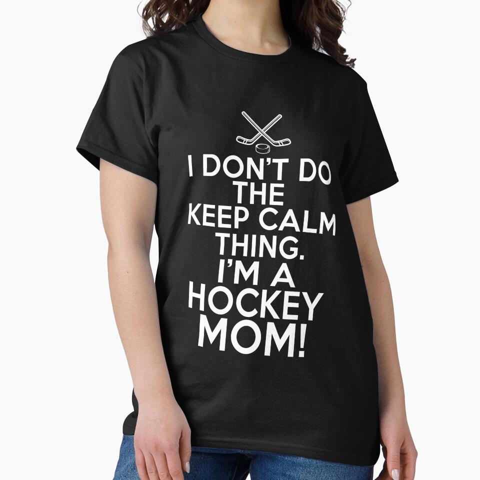 I Don't Keep Calm Hockey Mom - Loud Hockey Mother by eternallygifted