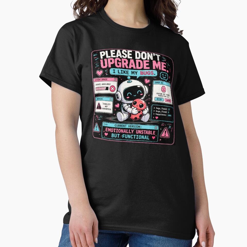 Funny Programmer – Please Don’t Upgrade Me I Like My Bugs – Cute Robot Meme – Tech Humor by Rude Bot