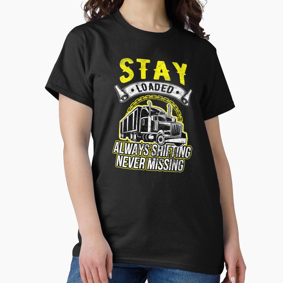 Trucker Stay Loaded, Always Shifting Never Missing Truck Driver Birthday Gift by haselshirt