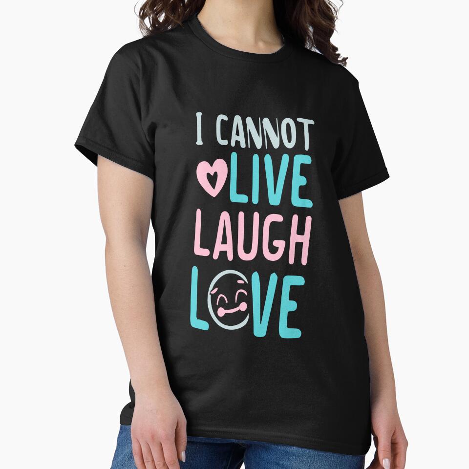 I Cannot Live Laugh Love by DashBliss