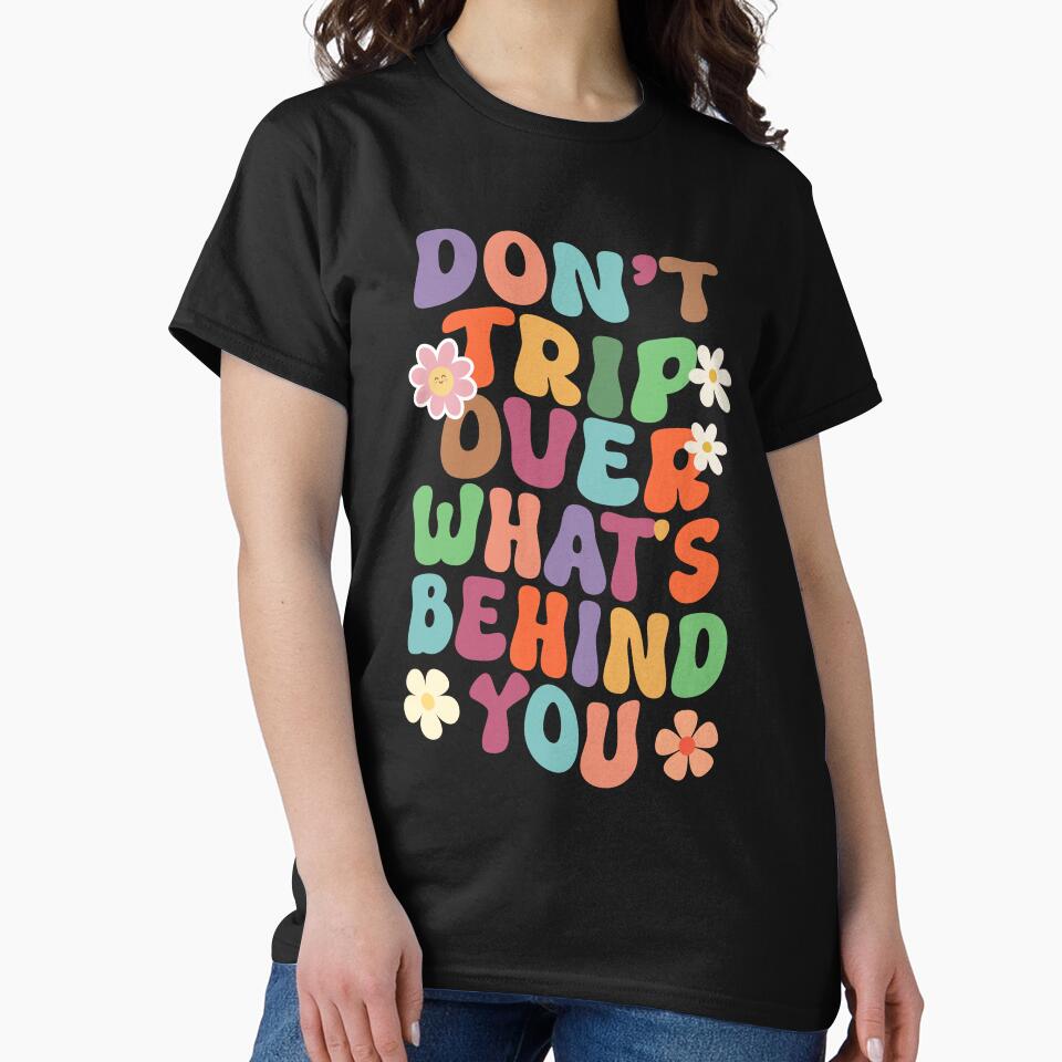 Don't Trip Over What's Behind You, Groovy Inspirational Shirt by TeeFleet Noble