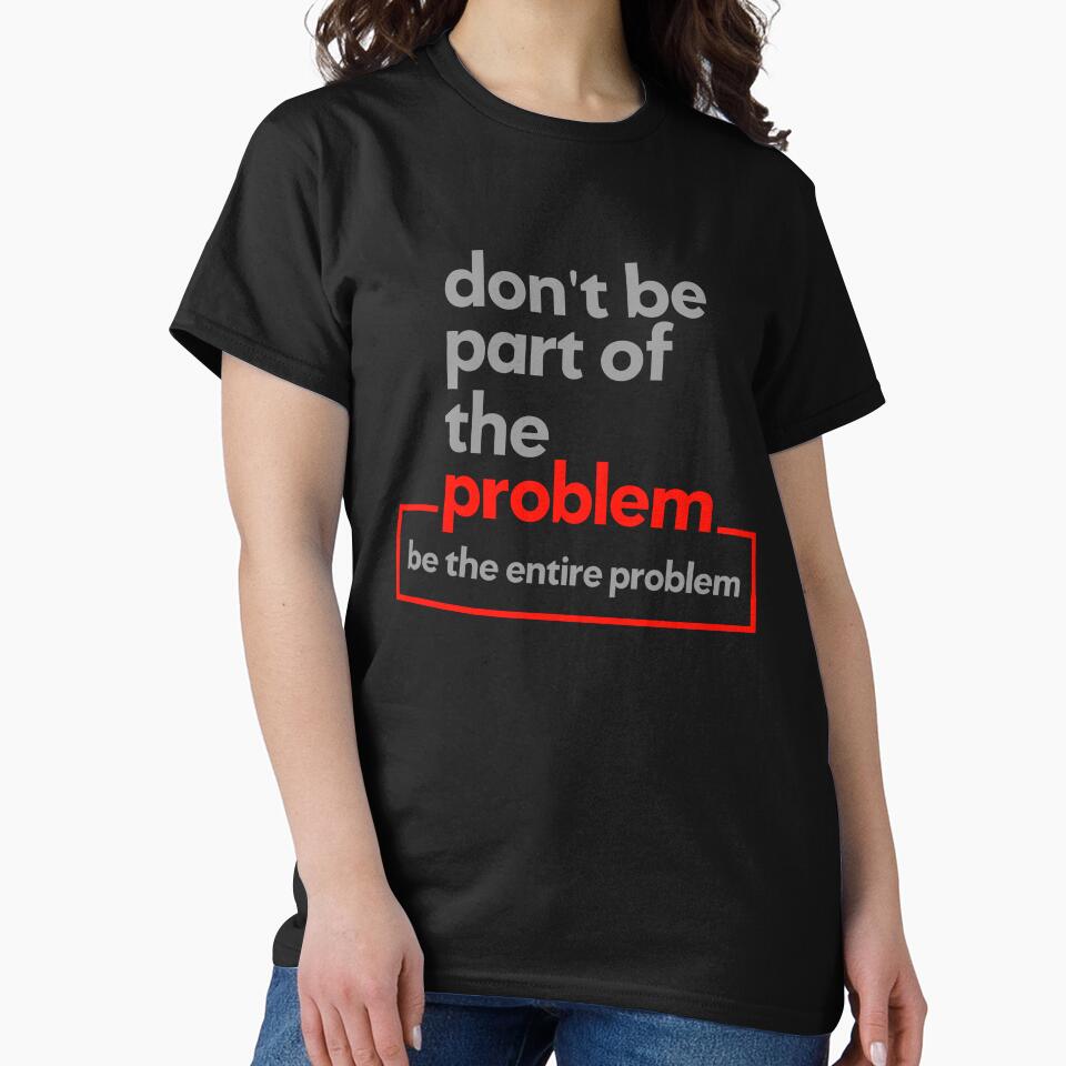 Don't Be Part Of The Problem Be The Entire Problem for Women & Men by CoolDesign-AS