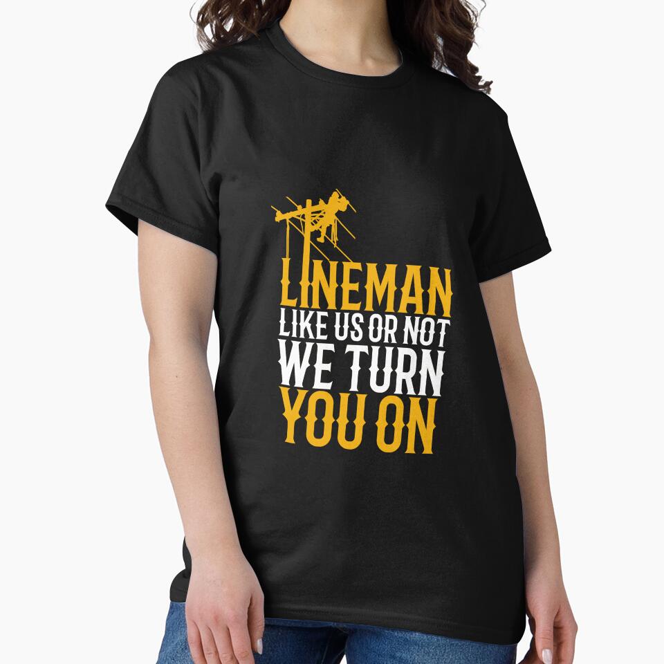 Lineman Like Us Or Not, We Turn You On ~Electrical Lineman by TeesYouWant
