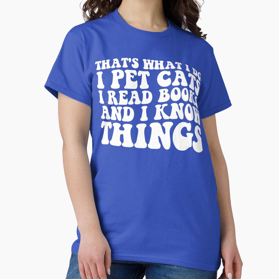 That's What I Do I Pet Cats I Read Books And I Know Things by DesignDenDo ⭐⭐⭐⭐⭐