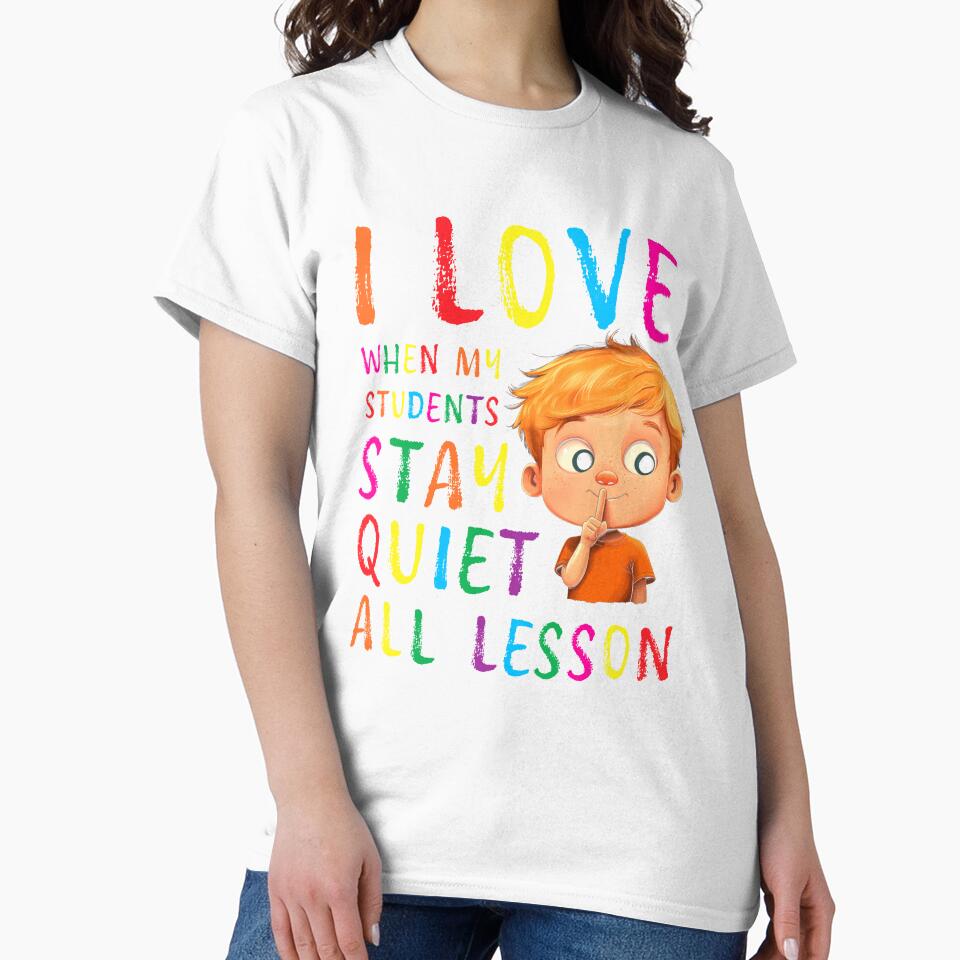 I love when my students stay quiet all lesson by Random Tees