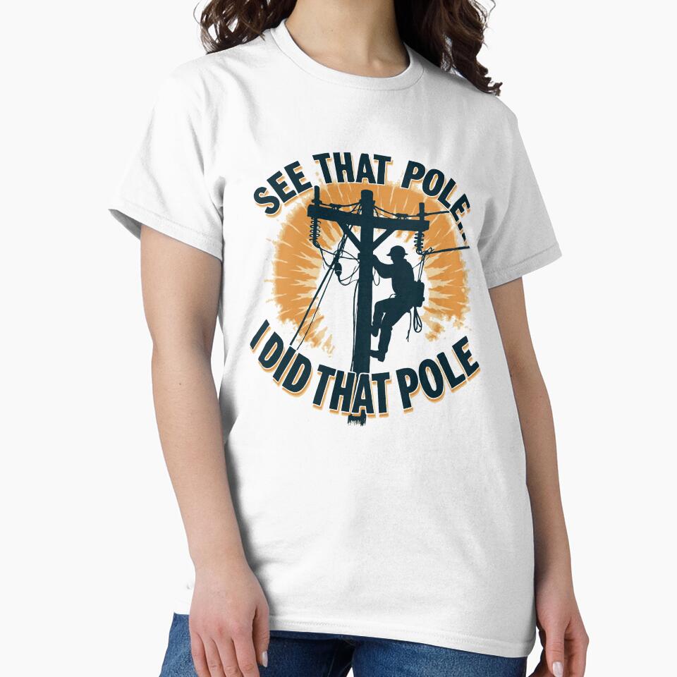 See That Pole... I Did That Pole.- Lineman Humor by TeesYouWant