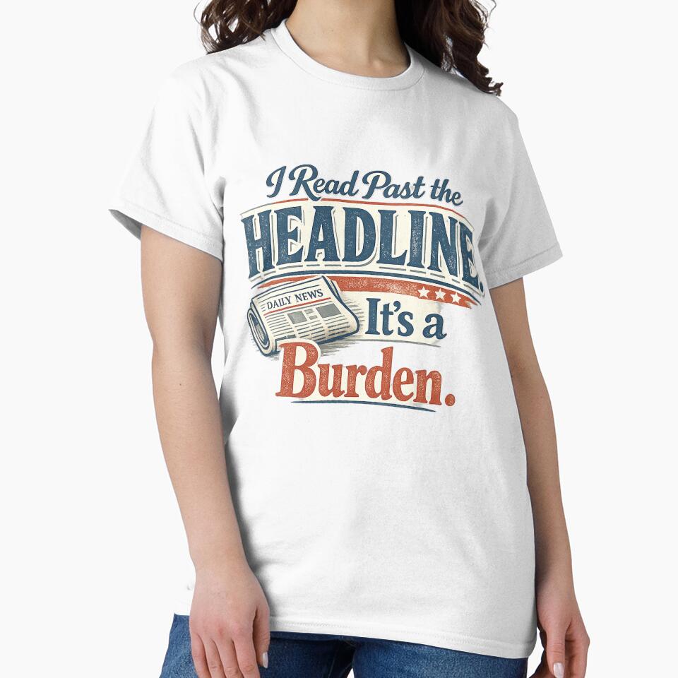 I Read Past the Headline. It’s a Burden. by Slightly Uncalled For