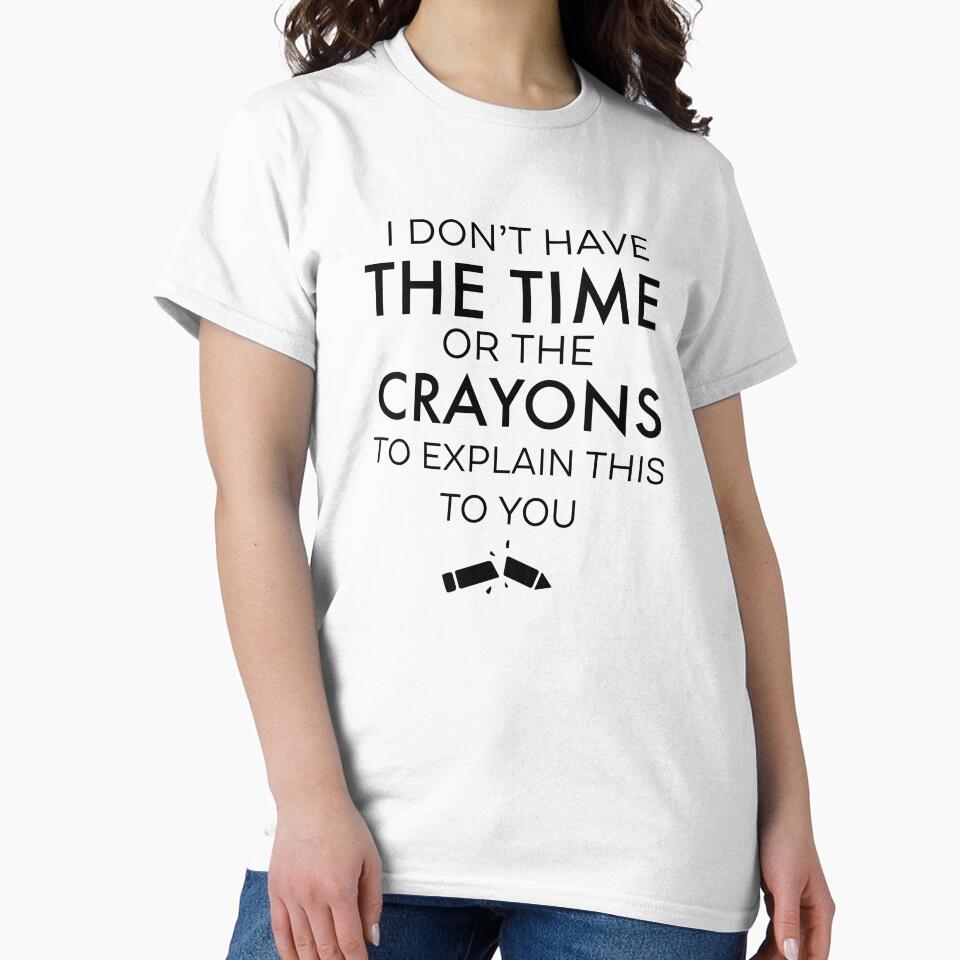 I Don't Have The Time Or The Crayons Sarcastic Birthday & Christmas Gift by CoolDesign-AS