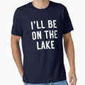 I'll Be On The Lake by clothingyouneed.com