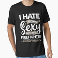 Firefighter Funny Firefighter Sexy And I Can't Help It by T-Junkie