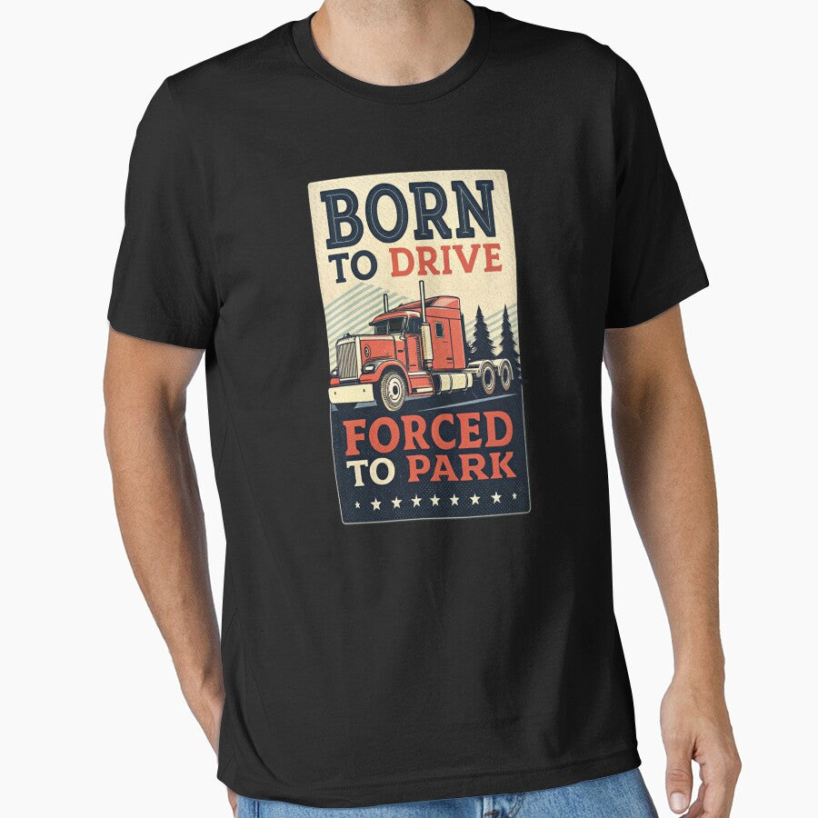 Born to Drive, Forced to Park – Funny Trucker  Shirt by belka620