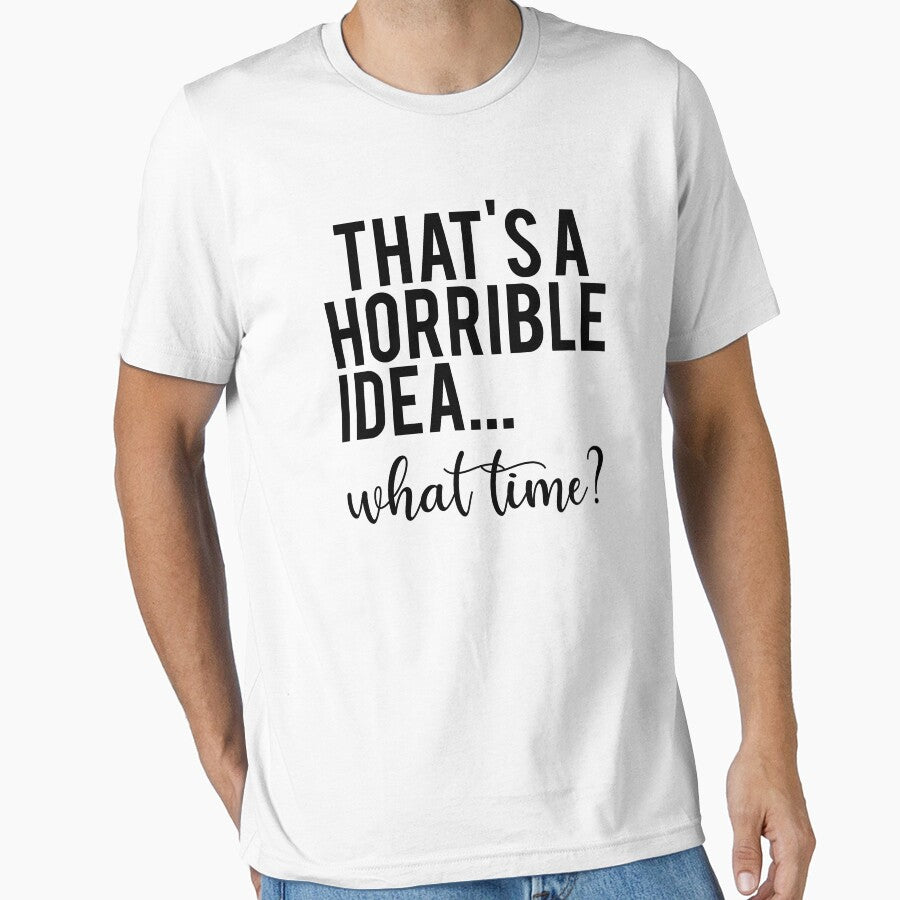 That’s a Horrible Idea What Time Funny Quote by teeperfect