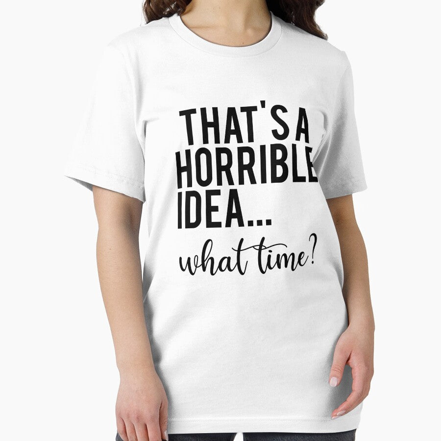 That’s a Horrible Idea What Time Funny Quote by teeperfect