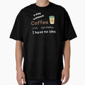 A Day Without Coffee is Like Just Kidding I Have No Idea T Shirt Funny by GroovyFusion