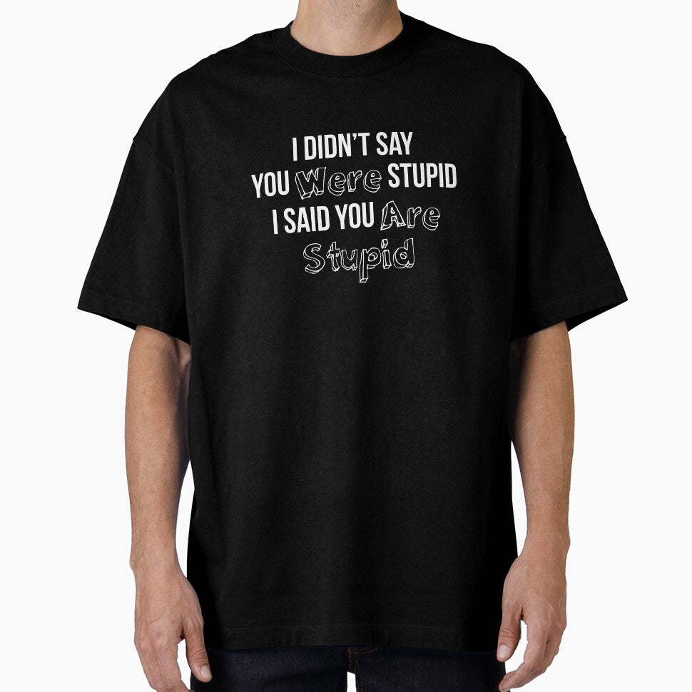 I Didn’t Say You Were Stupid I Said You Are Stupid by  Srdjan Stanisic