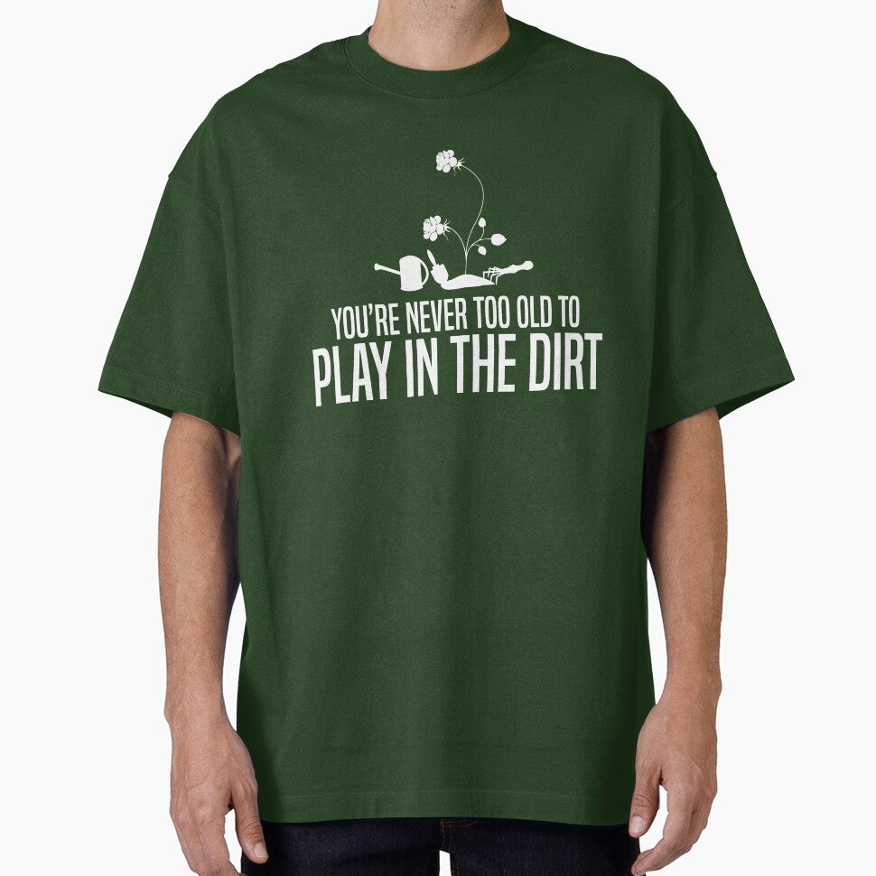 Youre Never Too Old To Play In The Dirt T-shirt by 3familyllc