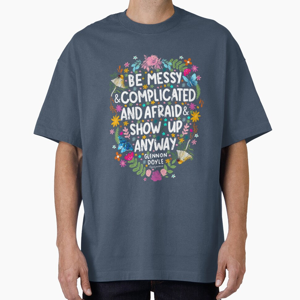 Be Messy and Complicated and Afraid and Show Up Anyway Glennon Doyle Inspirational Quote by GladYoureHere