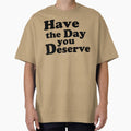 Have the day you Deserve. by AlanaJudkins