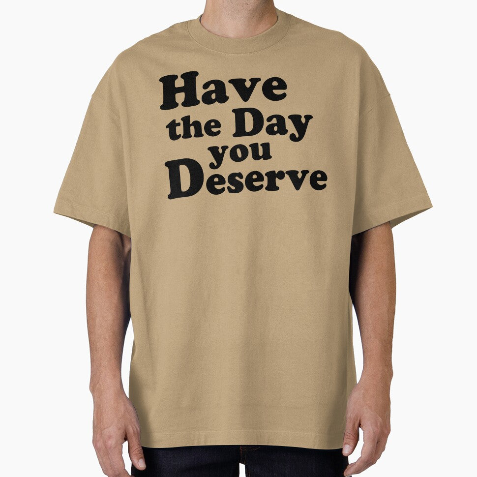 Have the day you Deserve. by AlanaJudkins