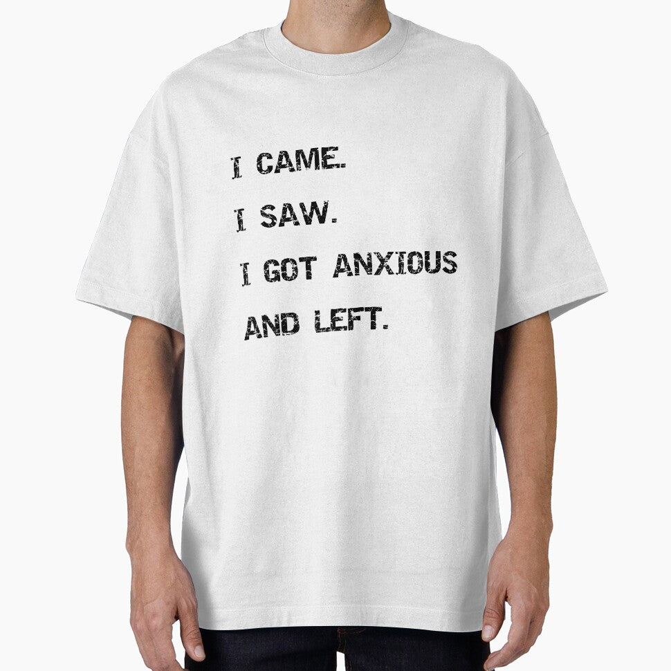 I Came I Saw I Got Anxious And Left Funny Introvert Sarcastic T-Shirt by Overcooked Prints