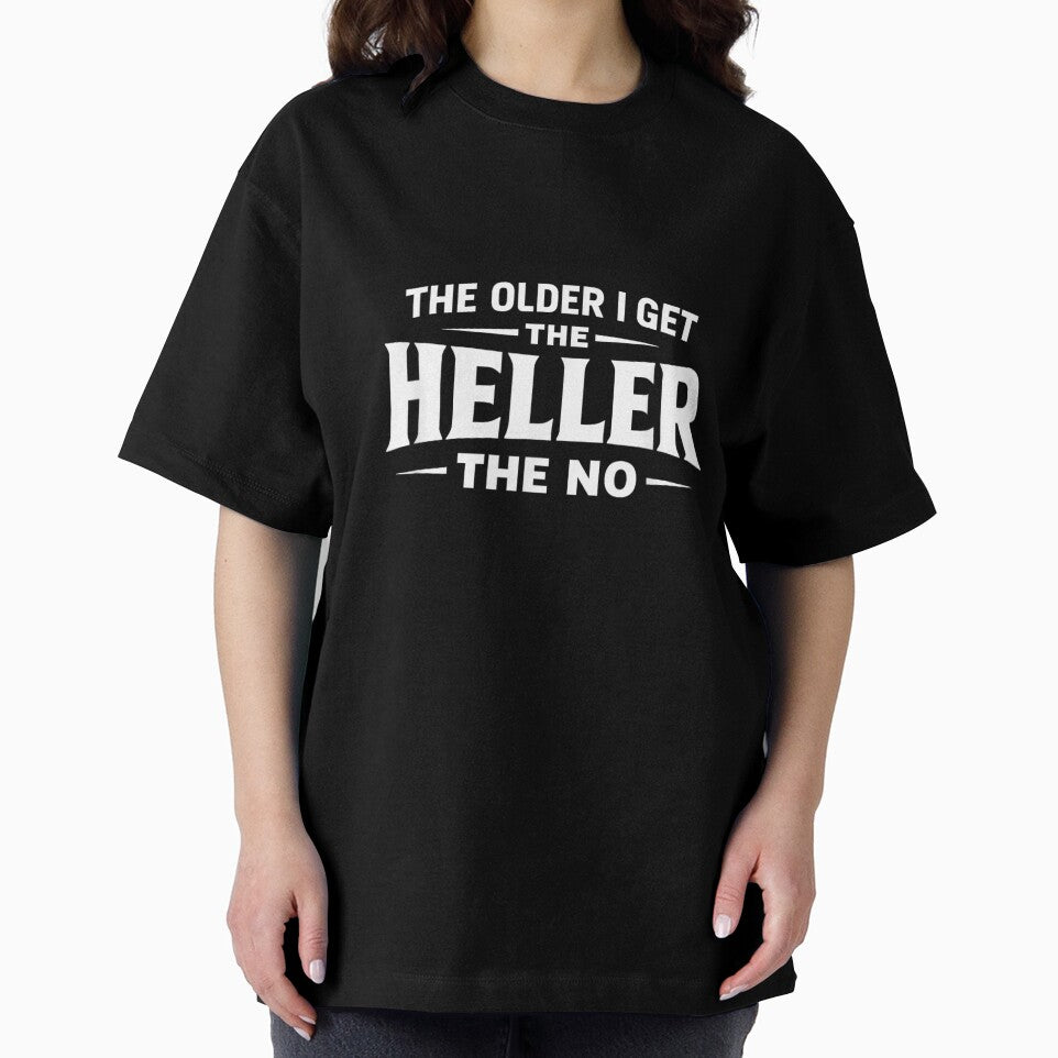 The Older I Get The Heller The No Sarcastic Funny Quote by PhocoNibict