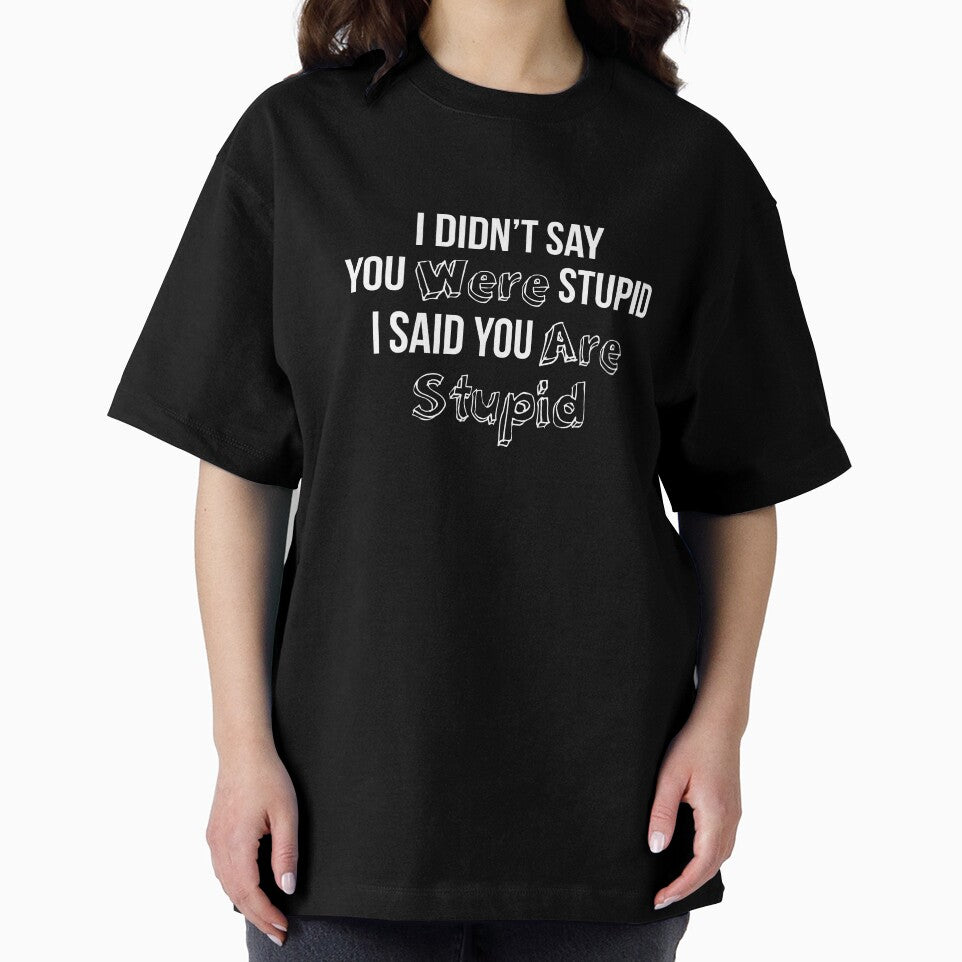I Didn’t Say You Were Stupid I Said You Are Stupid by  Srdjan Stanisic