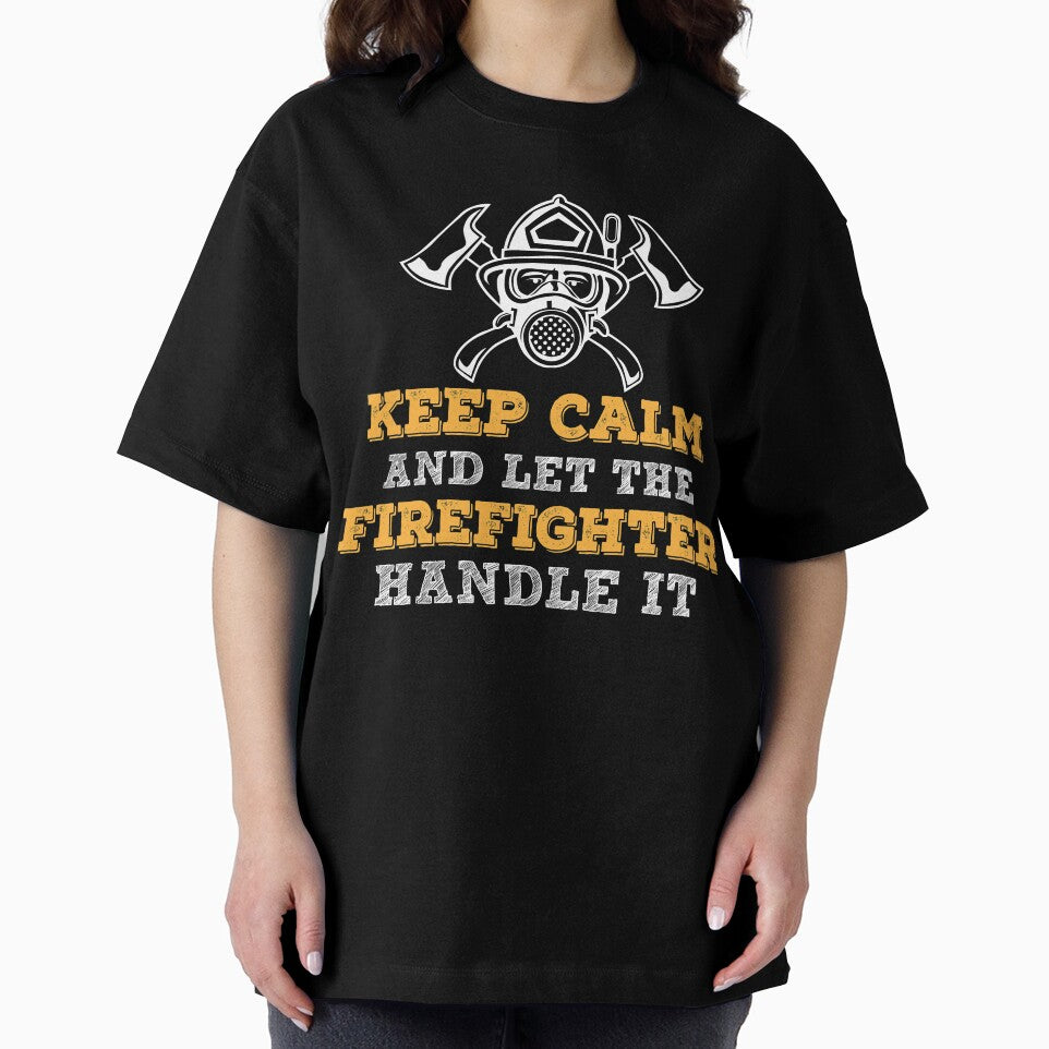 Keep Calm And Let The Firefighter Handle It by URBANBOX