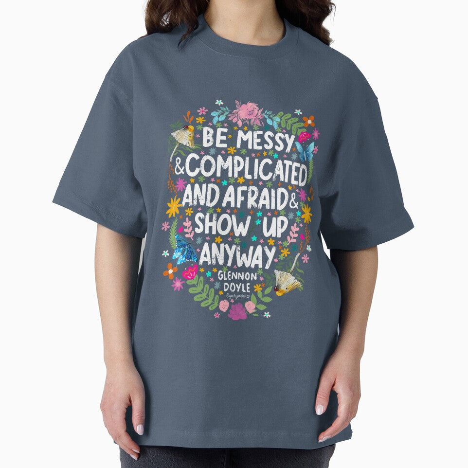Be Messy and Complicated and Afraid and Show Up Anyway Glennon Doyle Inspirational Quote by GladYoureHere