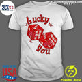 Lucky You Red Dice Gambling Casino Luck Shirt
